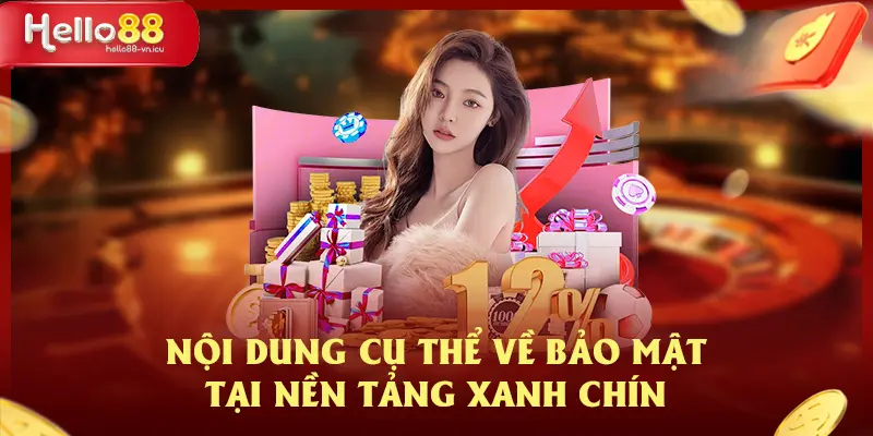 Chính Sách Bảo Mật HELLO88 Cam Kết Bảo Vệ Quyền Lợi Hội Viên 2 Nội dung cụ thể về bảo mật tại nền tảng xanh chín