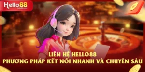 Liên Hệ HELLO88 Phương Pháp Kết Nối Nhanh Và Chuyên Sâu