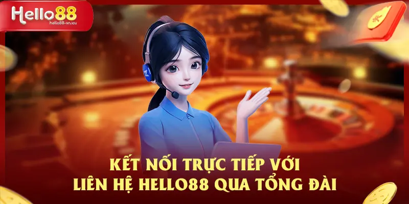 Liên Hệ HELLO88 Phương Pháp Kết Nối Nhanh Và Chuyên Sâu 2 Kết nối trực tiếp với liên hệ HELLO88 qua tổng đài