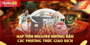 Nạp Tiền HELLO88 Hướng Dẫn Các Phương Thức Giao Dịch