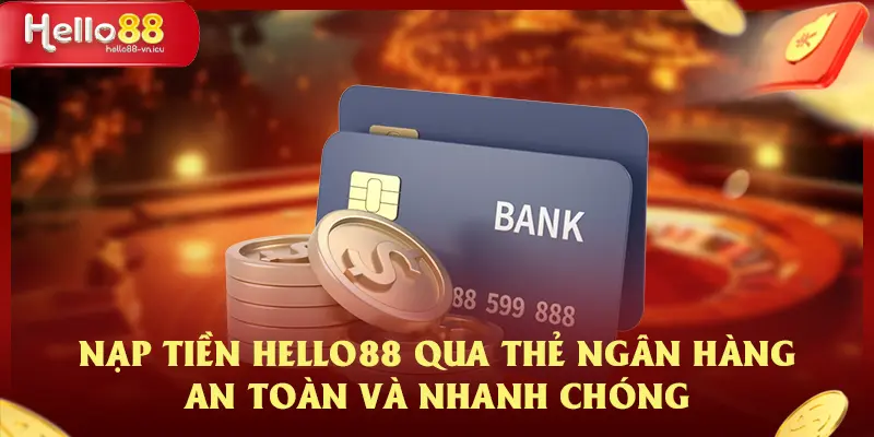 Nạp Tiền HELLO88 Hướng Dẫn Các Phương Thức Giao Dịch 2 Nạp tiền HELLO88 qua thẻ ngân hàng an toàn và nhanh chóng