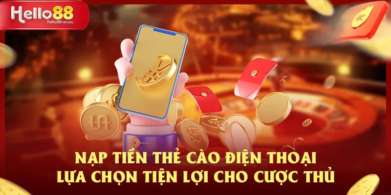 Nạp Tiền HELLO88 Hướng Dẫn Các Phương Thức Giao Dịch 3 Nạp tiền thẻ cào điện thoại lựa chọn tiện lợi cho cược thủ