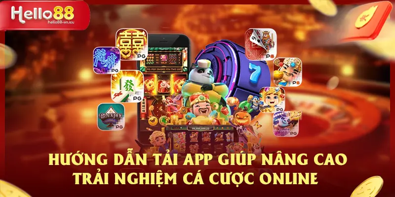 Hướng Dẫn Tải App Giúp Nâng Cao Trải Nghiệm Cá Cược Online 