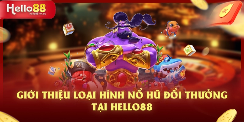 Trải Nghiệm Nổ Hũ Đổi Thưởng Đỉnh Cao Với Nền Tảng Hello88 2 Giới thiệu loại hình nổ hũ đổi thưởng tại Hello88