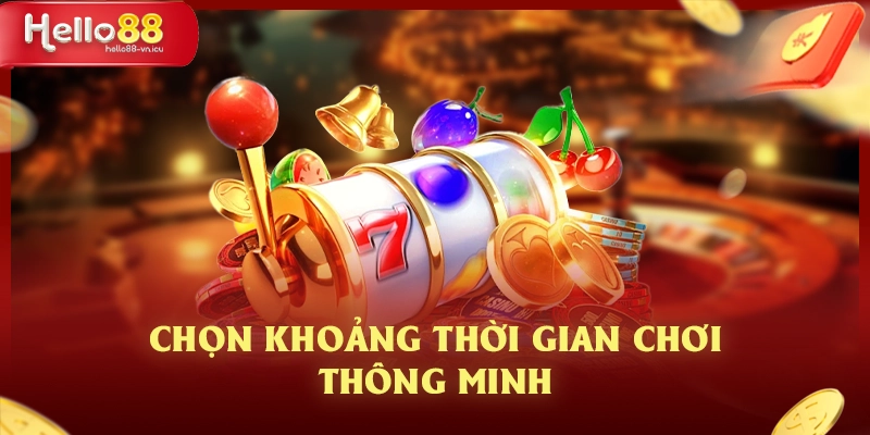 Trải Nghiệm Nổ Hũ Đổi Thưởng Đỉnh Cao Với Nền Tảng Hello88 4 Chọn khoảng thời gian chơi thông minh
